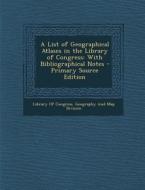 A List of Geographical Atlases in the Library of Congress: With Bibliographical Notes - Primary Source Edition edito da Nabu Press