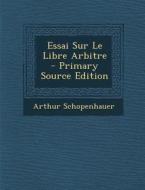 Essai Sur Le Libre Arbitre - Primary Source Edition di Arthur Schopenhauer edito da Nabu Press