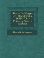 Storia Do Mogor: Or, Mogul India, 1653-1708 - Primary Source Edition di Niccolo Manucci edito da Nabu Press