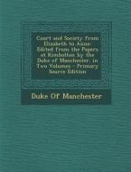 Court and Society from Elizabeth to Anne: Edited from the Papers at Kimbolton by the Duke of Manchester. in Two Volumes - Primary Source Edition edito da Nabu Press