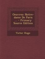 Oeuvres: Notre-Dame de Paris ... - Primary Source Edition di Victor Hugo edito da Nabu Press