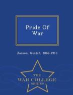 Pride Of War - War College Series di Janson Gustaf 1866-1913 edito da War College Series