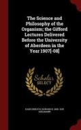 The Science And Philosophy Of The Organism; The Gifford Lectures Delivered Before The University Of Aberdeen In The Year 1907[-08] di Hans Driesch, Howard Bernhardt Adelmann edito da Andesite Press