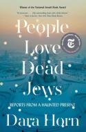People Love Dead Jews: Reports from a Haunted Present di Dara Horn edito da W W NORTON & CO