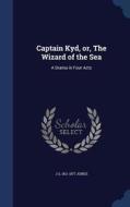 Captain Kyd, Or, The Wizard Of The Sea di J S 1811-1877 Jones edito da Sagwan Press