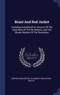 Brant And Red Jacket: Including Including [!] An Account Of The Early Wars Of The Six Nations, And The Border Warfare Of The Revolution di Edward Eggleston edito da Sagwan Press