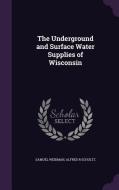 The Underground And Surface Water Supplies Of Wisconsin di Samuel Weidman, Alfred R Schultz edito da Palala Press