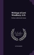 Writings Of Levi Woodbury, Ll.d. di Levi Woodbury edito da Palala Press