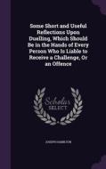 Some Short And Useful Reflections Upon Duelling, Which Should Be In The Hands Of Every Person Who Is Liable To Receive A Challenge, Or An Offence di Joseph Hamilton edito da Palala Press