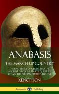 Anabasis, the March Up Country: The Epic Story of Cyrus and the Ancient Greek Military's Quest to Regain the Persian Emp di Xenophon, Henry Graham Dakyns edito da LULU PR