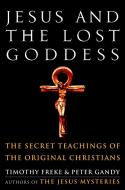 Jesus and the Lost Goddess: The Secret Teachings of the Original Christians di Timothy Freke, Peter Gandy edito da THREE RIVERS PR