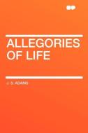 Allegories of Life di J. S. Adams edito da HardPress Publishing
