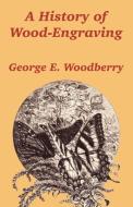 A History of Wood-Engraving di George Edward Woodberry edito da INTL LAW & TAXATION PUBL