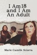 I Am 18 And I Am An Adult di Marie Sciorra, Camille edito da Publishamerica