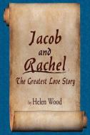 Jacob and Rachel- The Greatest Love Story di Helen Wood edito da AUTHORHOUSE