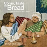 Come, Taste the Bread: A Storybook about the Lord's Supper di Daphne Flegal edito da Abingdon Press