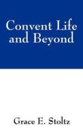 Convent Life And Beyond di Grace E Stoltz edito da Outskirts Press