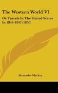 The Western World V1: Or Travels In The United States In 1846-1847 (1850) di Alexander Mackay edito da Kessinger Publishing, Llc