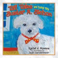 Tall Tales as Told by Buster A. Bichon di Rachel H. Stevens edito da DOG EAR PUB LLC