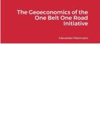 The Geoeconomics of the One Belt One Road Initiative di Alexander Martinaios edito da Lulu.com