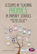 Lessons in Teaching Phonics in Primary Schools di David Waugh, Jane Carter, Carly Desmond edito da Learning Matters