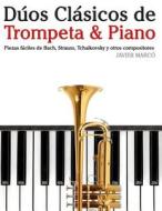 Duos Clasicos de Trompeta & Piano: Piezas Faciles de Bach, Strauss, Tchaikovsky y Otros Compositores di Javier Marco edito da Createspace