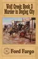 Wolf Creek: Murder in Dogleg City di Ford Fargo, L. J. Washburn, Matthew P. Mayo edito da Createspace