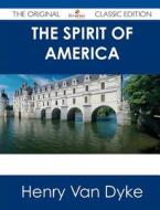 The Spirit of America - The Original Classic Edition di Henry Van Dyke edito da Emereo Classics
