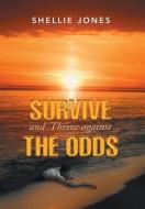 Survive and Thrive against the Odds di Shellie Jones edito da Xlibris