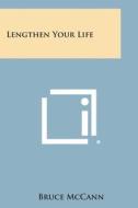 Lengthen Your Life di Bruce McCann edito da Literary Licensing, LLC