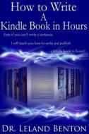 How to Write a Kindle Book in Hours di Leland Benton, Dr Leland Benton edito da Createspace