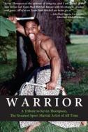 Warrior: A Tribute to Kevin Thompson, One of the Greatest Sport Martial Artists of All Time di Christopher M. Rappold edito da Createspace