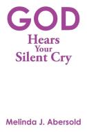 God Hears Your Silent Cry di Melinda J. Abersold edito da Xlibris