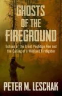 Ghosts of the Fireground: Echoes of the Great Peshtigo Fire and the Calling of a Wildland Firefighter di Peter M. Leschak edito da OPEN ROAD DISTRIBUTION