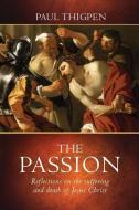 The Passion: Reflections on the Suffering and Death of Jesus Christ di Paul Thigpen edito da TAN BOOKS & PUBL