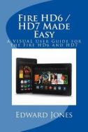 Fire Hd6 / Hd7 Made Easy: A Visual User Guide for the Fire Hd6 and Hd7 di Edward C. Jones edito da Createspace