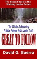 Great to Follow: The 20 Rules to Becoming a Better Follower and a Leader That's Great to Follow di David G. Guerra edito da Createspace Independent Publishing Platform