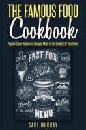The Famous Food Cookbook: Popular Chain Restaurant Recipes Made in the Comfort of Your Home di Carl Murray edito da Createspace