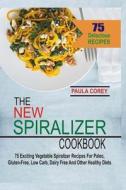 The New Spiralizer Cookbook: 75 Exciting Vegetable Spiralizer Recipes for Paleo, Gluten-Free, Low Carb, Dairy Free and Other Healthy Diets di Paula Corey edito da Createspace