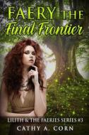 Faery: The Final Frontier: Lilith and the Faeries Series #3 di MS Cathy a. Corn edito da Createspace Independent Publishing Platform