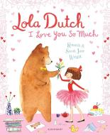 Lola Dutch: I Love You So Much di Kenneth Wright edito da Bloomsbury Publishing Plc
