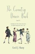 The Country Dance Book - Part VI - Containing Forty-Three Country Dances from The English Dancing Master (1650 - 1728) di Cecil J. Sharp, George Butterworth edito da White Press