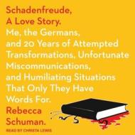 Schadenfreude, a Love Story: Me, the Germans, and 20 Years of Attempted Transformations, Unfortunate Miscommunications, and Humiliating Situations di Rebecca Schuman edito da Tantor Audio