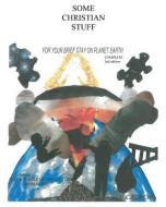 Some Christian Stuff for Your Brief Stay on Planet Earth di C. C. Forche edito da XULON PR