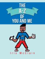 The A-z Of You And Me di McClain Iris McClain edito da Authorhouse