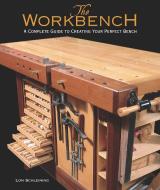 The Workbench: A Complete Guide to Creating Your Perfect Bench di Lon Schleining edito da TAUNTON PR