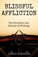 Blissful Affliction: The Ministry and Misery of Writing di Judson Edwards edito da Smyth & Helwys Publishing