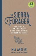 The Sierra Forager: Your Guide to Edible Wild Plants of the Tahoe, Yosemite, and Mammoth Regions di Mia Andler edito da BANYAN TREE BOOKS