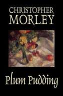 Plum Pudding by Christopher Morley, Fiction, Classics, Humor, Essays di Christopher Morley edito da AEGYPAN