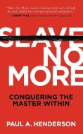 Slave No More: Conquering the Master Within di Paul A. Henderson edito da MORGAN JAMES PUB